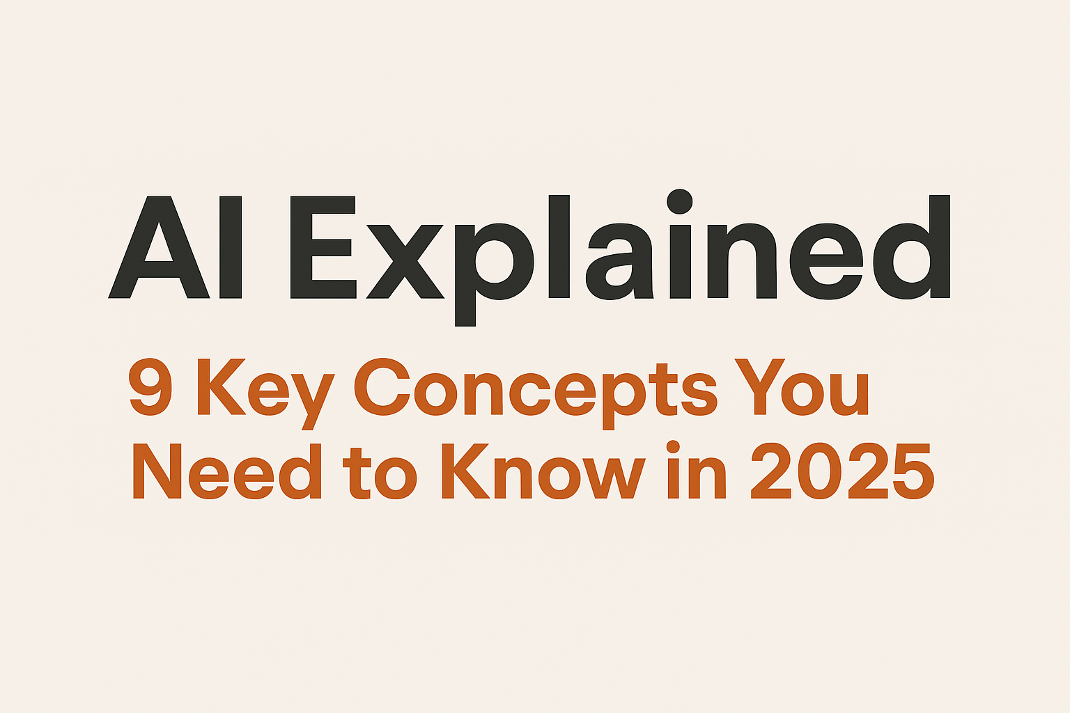 AI Explained: 9 Key Concepts You Need to Know in 2025